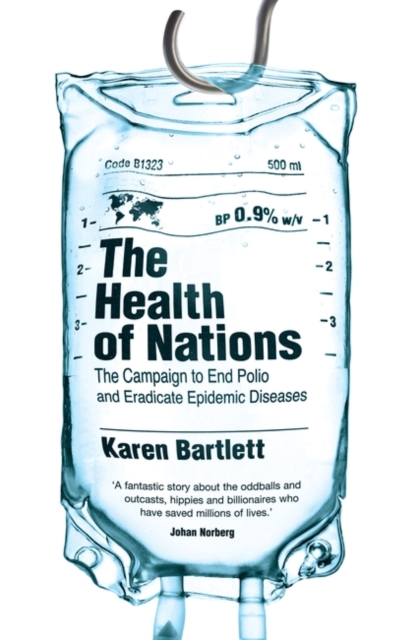 The Health of Nations : The Campaign to End Polio and Eradicate Epidemic Diseases, Hardback Book