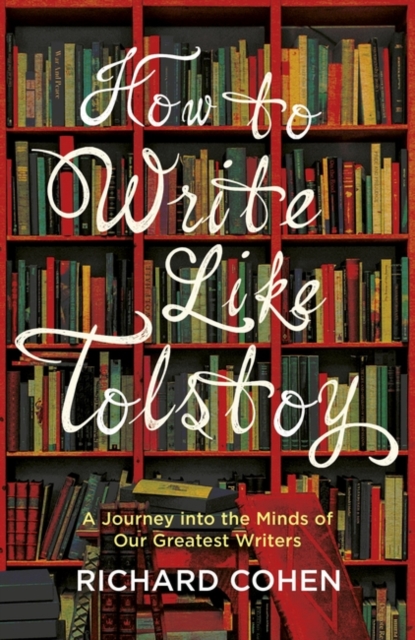 How to Write Like Tolstoy : A Journey into the Minds of Our Greatest Writers, Paperback / softback Book