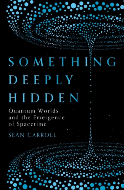 Something Deeply Hidden : Quantum Worlds and the Emergence of Spacetime, Hardback Book