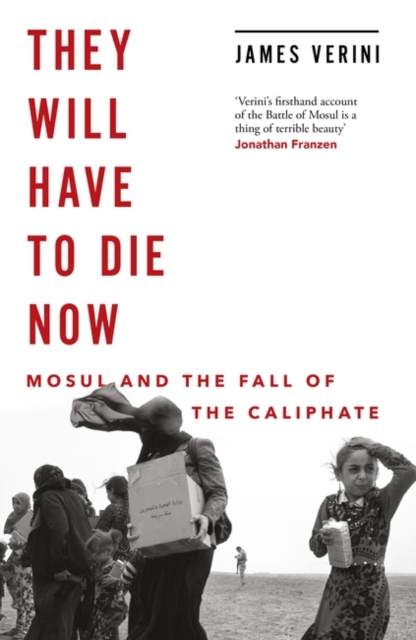 They Will Have to Die Now : Mosul and the Fall of the Caliphate, Hardback Book