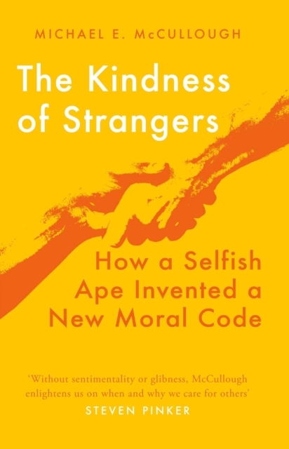 The Kindness of Strangers : How a Selfish Ape Invented a New Moral Code, EPUB eBook