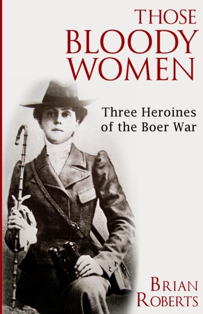 Those Bloody Women : Three Heroines of the Boer War, Paperback / softback Book