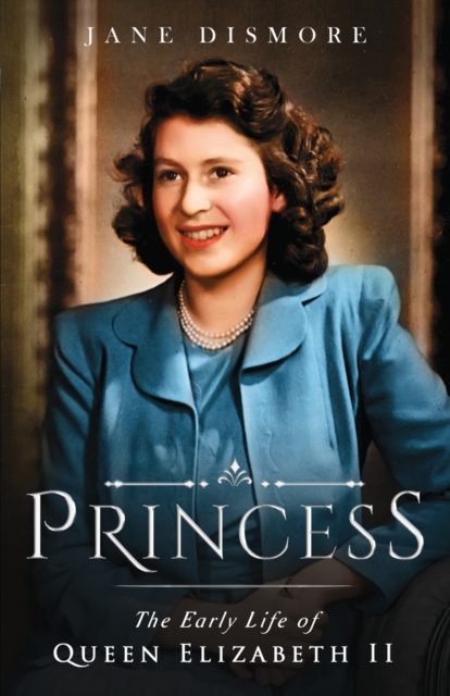 Princess : The Early Life of Queen Elizabeth II, Paperback / softback Book