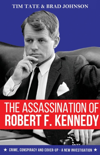 The Assassination of Robert F. Kennedy : Crime, Conspiracy and Cover-Up - A New Investigation, Paperback / softback Book