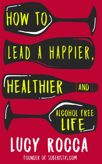 How to Lead a Happier, Healthier, and Alcohol-Free Life : The Rise of the Soberista, Hardback Book