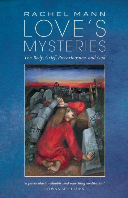 Love's Mysteries : The Body, Grief, Precariousness and God, Paperback / softback Book