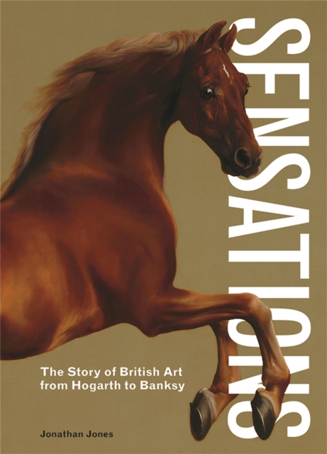 Sensations : The Story of British Art from Hogarth to Banksy, Hardback Book