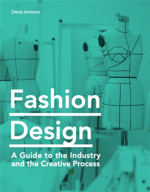 Fashion Design : A Guide to the Industry and the Creative Process, Paperback / softback Book