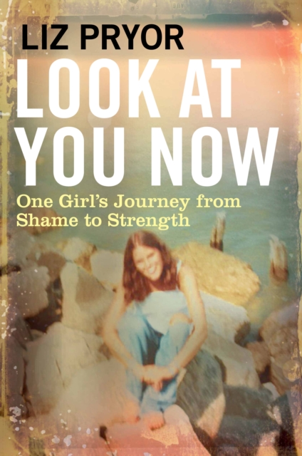 Look at You Now : One Girl's Journey from Shame to Strength, Hardback Book