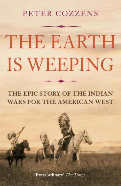 The Earth is Weeping : The Epic Story of the Indian Wars for the American West, Paperback / softback Book
