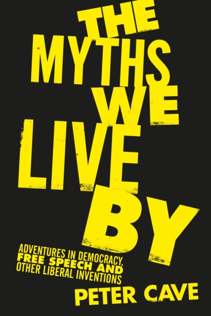 The Myths We Live By : Adventures in Democracy, Free Speech and Other Liberal Inventions, Hardback Book