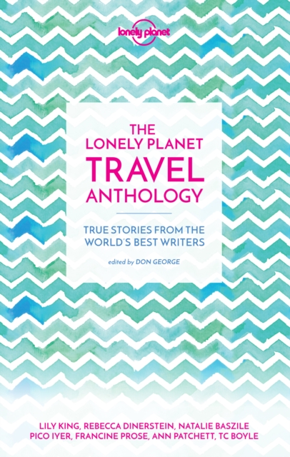 Lonely Planet The Lonely Planet Travel Anthology : True stories from the world's best writers, EPUB eBook