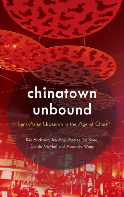 Chinatown Unbound : Trans-Asian Urbanism in the Age of China, Hardback Book