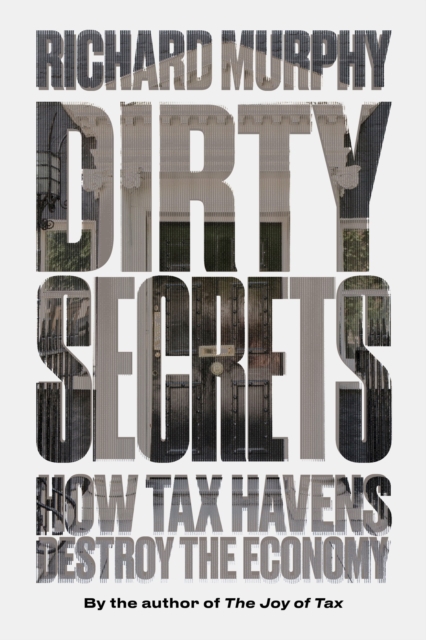 Dirty Secrets : How Tax Havens Destroy the Economy, Paperback / softback Book