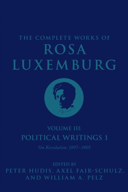 The Complete Works of Rosa Luxemburg Volume III : Political Writings 1, On Revolution 1897-1905, Hardback Book