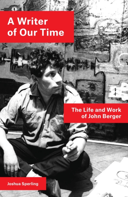 A Writer of Our Time : The Life and Work of John Berger, EPUB eBook