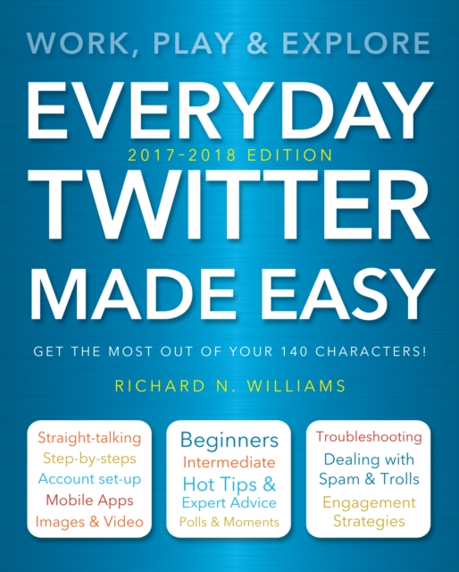 Everyday Twitter Made Easy (Updated for 2017-2018) : Work, Play and Explore, Paperback / softback Book