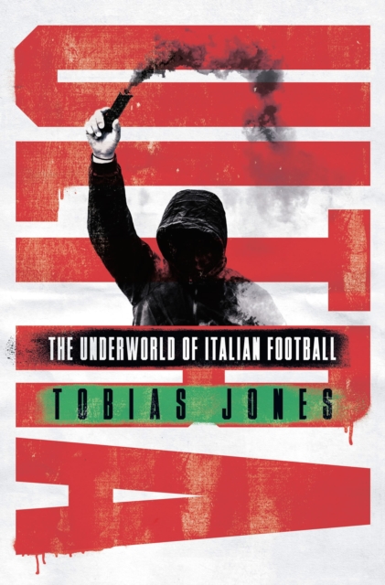 Ultra : The Underworld of Italian Football, Hardback Book