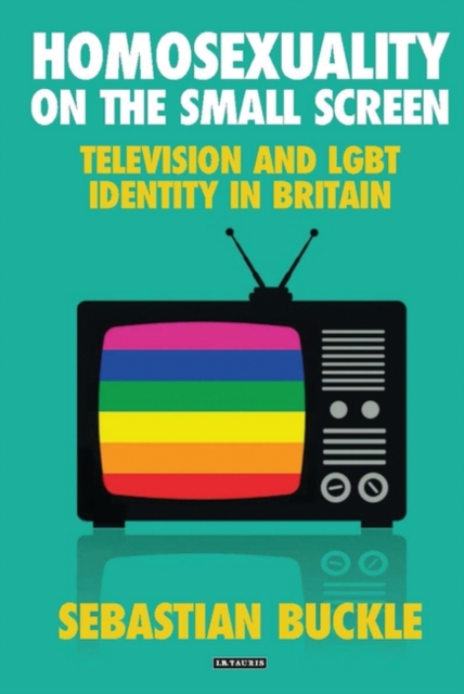 Homosexuality on the Small Screen : Television and Gay Identity in Britain, EPUB eBook