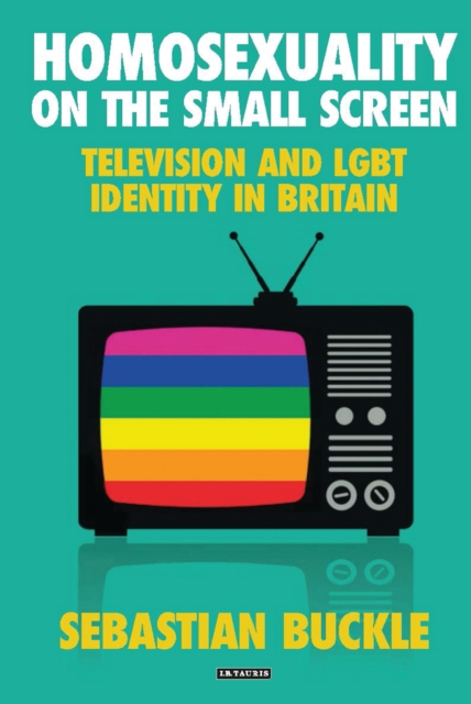 Homosexuality on the Small Screen : Television and Gay Identity in Britain, PDF eBook