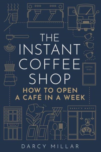 The Instant Coffee Shop : How to Open a Cafe in a Week, Paperback / softback Book