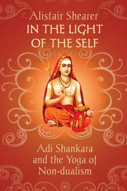 In the Light of the Self : Adi Shankara and the Yoga of Non-dualism, Paperback / softback Book