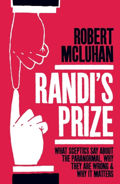 Randi's Prize : What Sceptics Say about the Paranormal, Why They Are Wrong, and Why It Matters, Paperback / softback Book