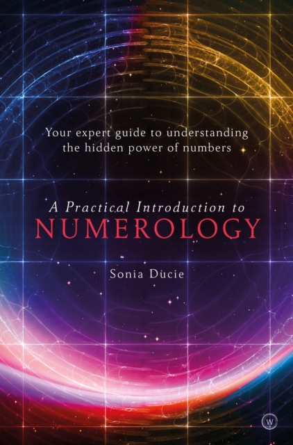 A Practical Introduction to Numerology : Your Expert Guide to Understanding the Hidden Power of Numbers, Paperback / softback Book
