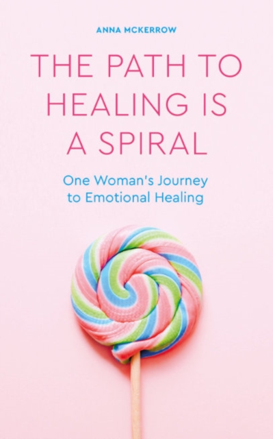 The Path to Healing is a Spiral : One woman's journey to emotional healing, Paperback / softback Book