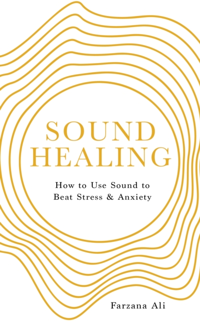 Sound Healing : How to Use Sound to Beat Stress and Anxiety, Paperback / softback Book