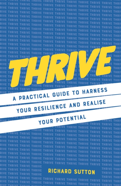 Thrive : A practical guide to harness your resilience and realize your potential, Hardback Book