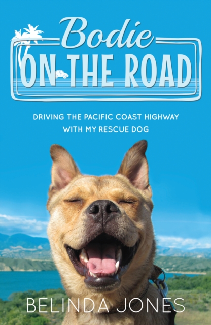 Bodie on the Road : Driving the Pacific Coast Highway with My Rescue Dog, Paperback / softback Book