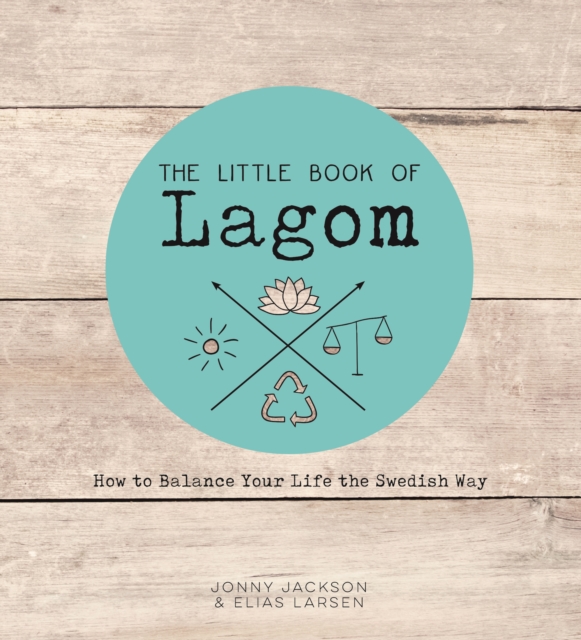 The Little Book of Lagom : How to Balance Your Life the Swedish Way, Hardback Book