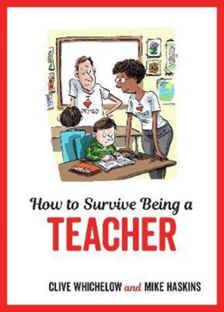 How to Survive Being a Teacher : Tongue-In-Cheek Advice and Cheeky Illustrations about Being a Teacher, Hardback Book