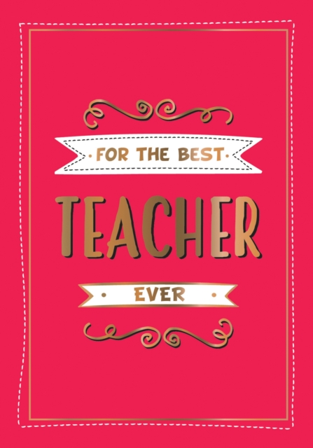 For the Best Teacher Ever : The Perfect Gift to Give to Your Teacher, Hardback Book