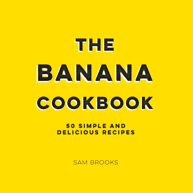 The Banana Cookbook : 50 Simple and Delicious Recipes, Hardback Book