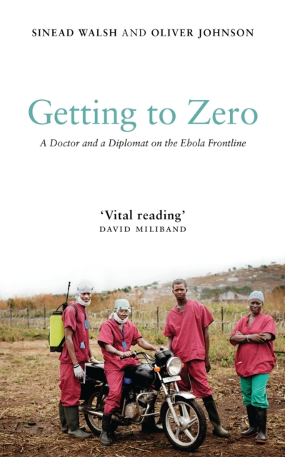 Getting to Zero : A Doctor and a Diplomat on the Ebola Frontline, Paperback / softback Book