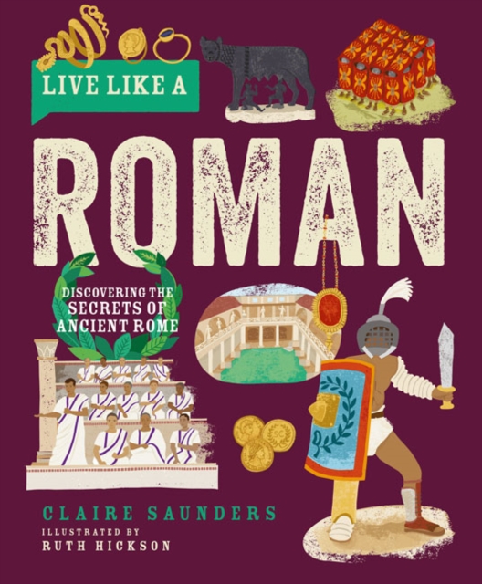 Live Like a Roman : Discovering the Secrets of Ancient Rome, Hardback Book