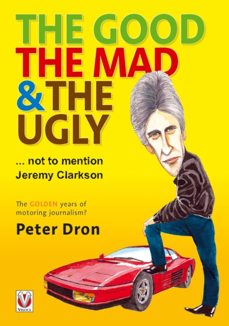 The good, the mad and the ugly ... not to mention Jeremy Clarkson : The golden years of motoring journalism?, Paperback / softback Book