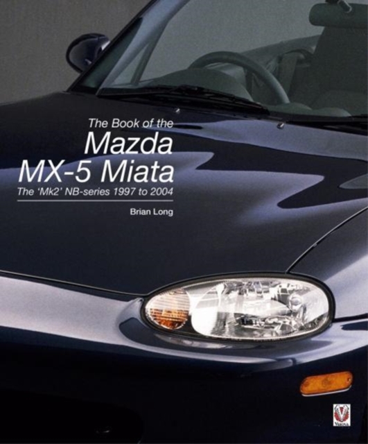 The book of the Mazda MX-5 Miata : The `Mk2' NB-series 1997 to 2004, Hardback Book