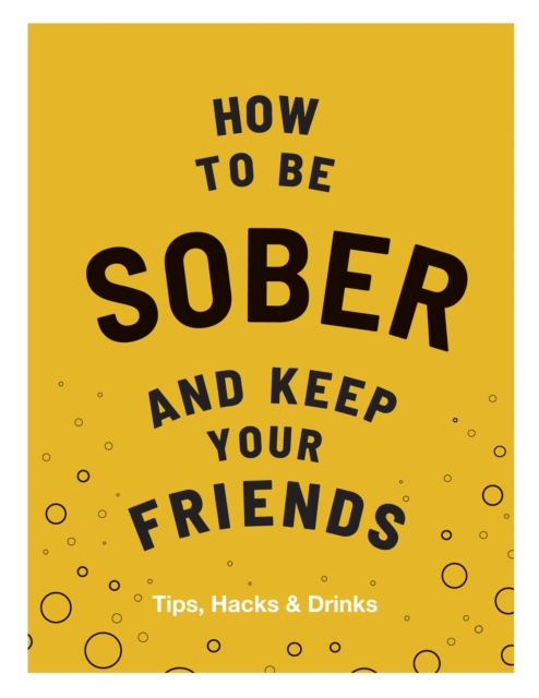 How to be Sober and Keep Your Friends : Tips, Hacks & Drinks, EPUB eBook