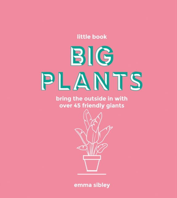 Little Book, Big Plants : Bring the Outside in with Over 45 Friendly Giants, EPUB eBook