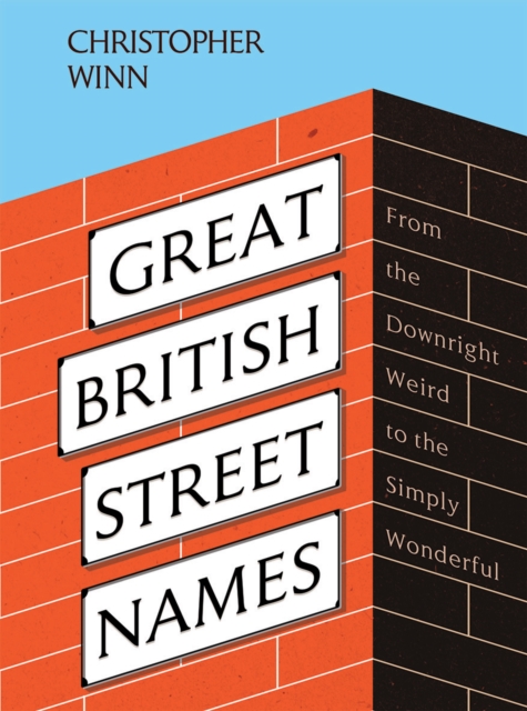 Great British Street Names : The Weird and Wonderful Stories Behind Our Favourite Streets, from Acacia Avenue to Albert Square, Hardback Book