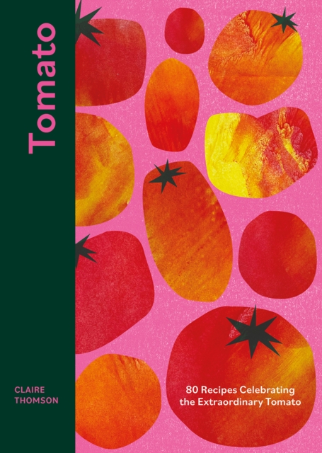 Tomato : 80 Recipes Celebrating the Extraordinary Tomato, Hardback Book