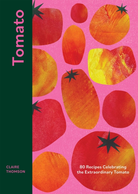 Tomato : 80 Recipes Celebrating the Extraordinary Tomato, EPUB eBook
