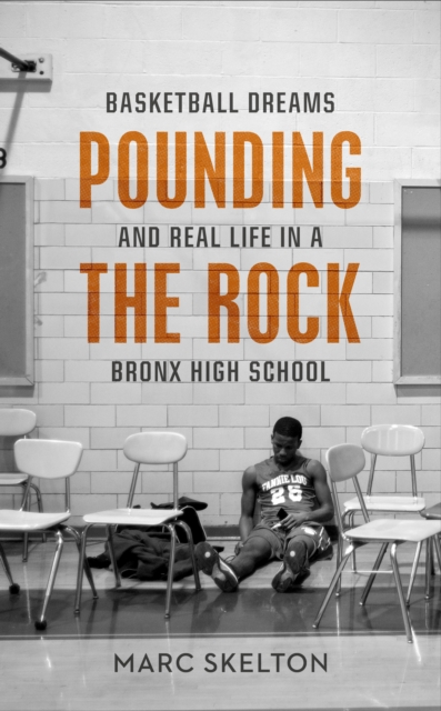 Pounding the Rock : Basketball Dreams and Real Life in a Bronx High School, Hardback Book