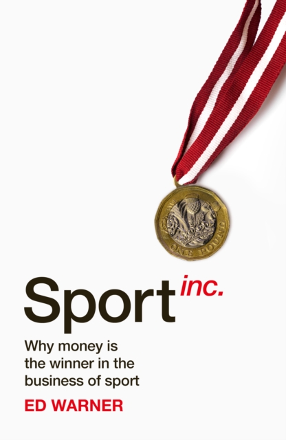 Sport Inc. : Why money is the winner in the business of sport, Hardback Book