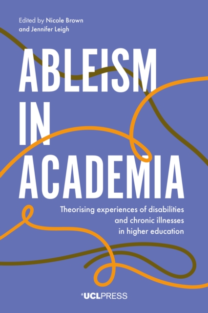 Ableism in Academia : Theorising experiences of disabilities and chronic illnesses in higher education, EPUB eBook