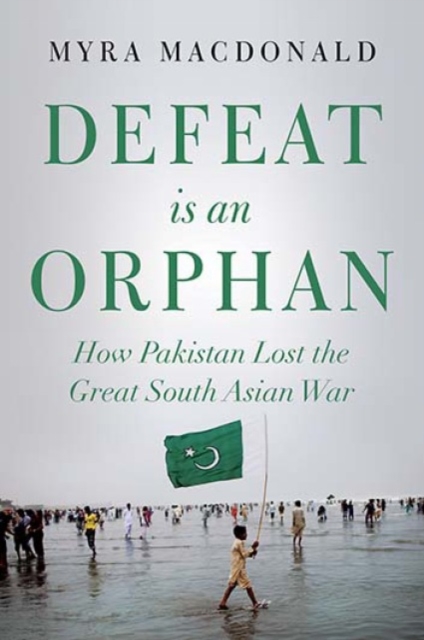 Defeat is an Orphan : How Pakistan Lost the Great South Asian War, Paperback / softback Book