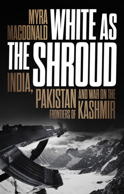 White as the Shroud : India, Pakistan and War on the Frontiers of Kashmir, Paperback / softback Book